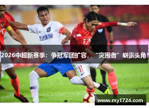 2026中超新赛季：争冠军团扩容，“突围者”崭露头角！